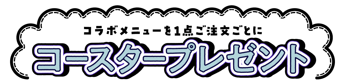 コラボメニュー1点ご注文ごとにコースタープレゼント