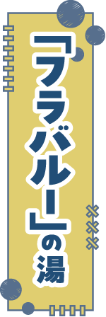 「フラバルー」の湯