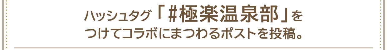 ハッシュタグ「#極楽温泉部」をつけてコラボにまつわるポストを投稿。