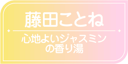 藤田ことね　心地よいジャスミンの香り湯