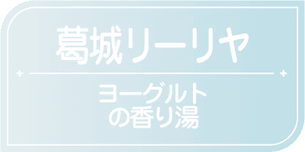 葛城リーリヤ　ヨーグルトの香り湯