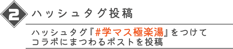 ハッシュタグ投稿「＃学マス極楽湯」をつけてコラボにまつわるポストを投稿