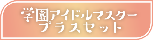 学園アイドルマスタープラスセット