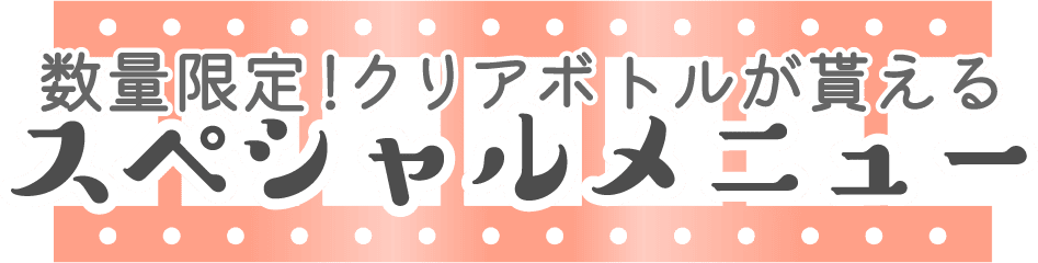 数量限定!クリアボトルが貰えるスペシャルメニュー