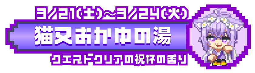 3/21(土)〜3/24(火) 猫又おかゆの湯 クエストクリアの祝杯の香り