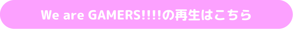 We are GAMERS!!!!の再生はこちら
