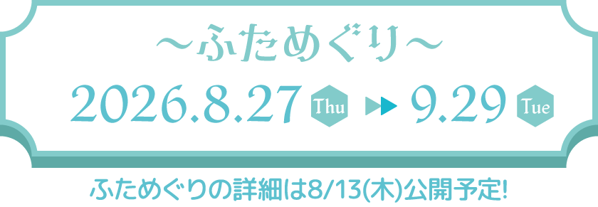 〜ふためぐり〜2026.8.27(thu)▶9.29(Tue)