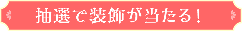 抽選で装飾が当たる!