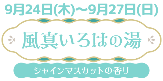 9/24(木)～9/27(日) 風真いろはの湯 シャインマスカットの香り