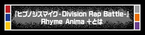 「ヒプノシスマイク-Division Rap Battle-』 Rhyme Anima +とは