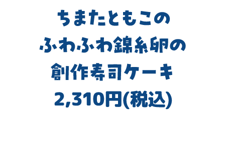 ちまたともこのふわふわ錦糸卵の創作寿司ケーキ 2,310円(税込)