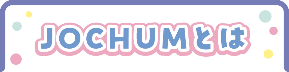 『JOCHUM』とは