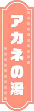 アカネの湯