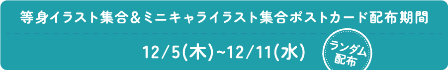 等身イラスト集合＆ミニキャライラスト集合ポストカード配布期間12/5(木)~12/11(水)