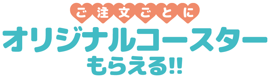 ご注文ごとにオリジナルコースタープレゼントもらえる!!