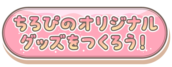 ちろぴのオリジナルグッズをつくろう！