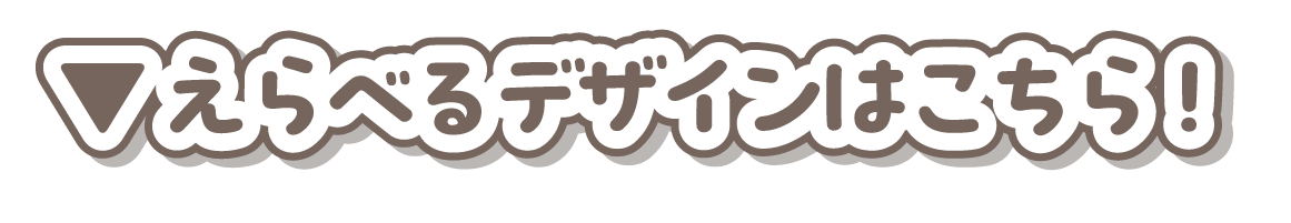 選べるデザインはこちら!